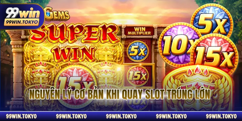 Nguyên lý cơ bản khi quay slot trúng lớn