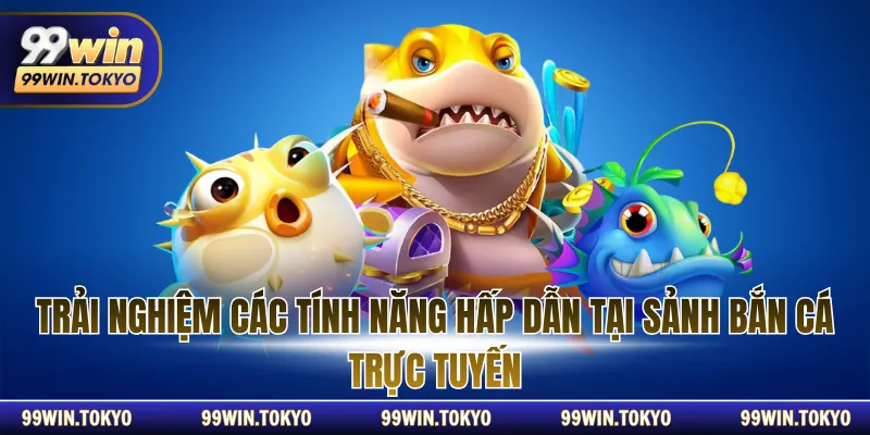 Trải nghiệm các tính năng hấp dẫn tại sảnh bắn cá trực tuyến