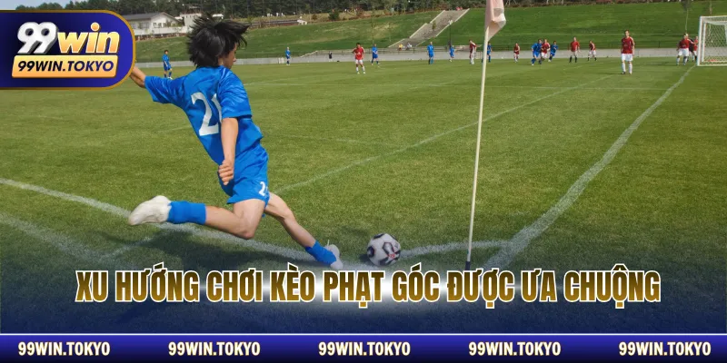 Xu hướng chơi kèo phạt góc được ưa chuộng